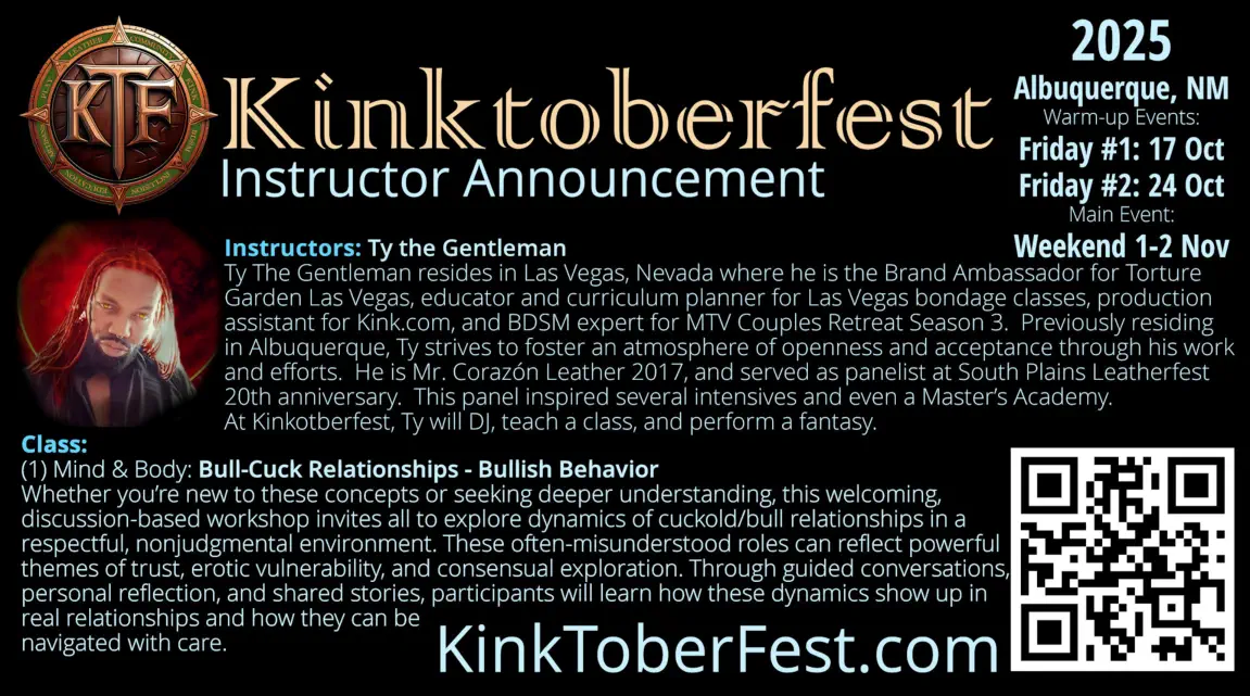 Kinktoberfest 2025 - Instructor Announcement. Ty the Gentleman, from Las Vegas NV, class: Bull-Cuck Relationships - Bullish Behavior, DJ, and fantasy performer. 