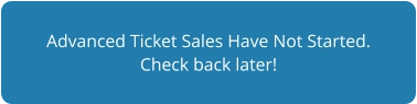Advanced Ticket Sales Have Not Started. Check back later!