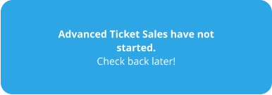 Advanced Ticket Sales have not started. Check back later!