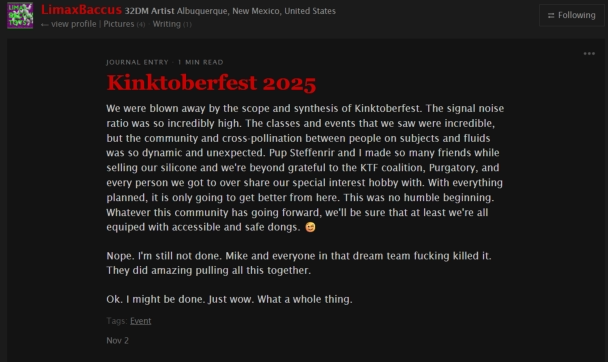 LimaxBaccus (Instructor, Vendor, & Attendee at Kinktoberfest), 2 Nov 2025: We were blown away by the scope and synthesis of Kinktoberfest. The signal noise ratio was so incredibly high. The classes and events that we saw were incredible, ...