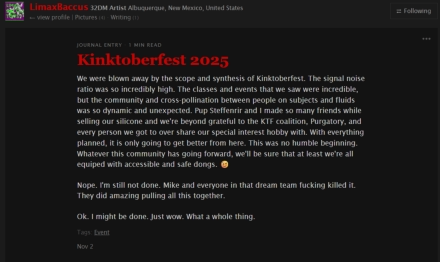 LimaxBaccus (Instructor, Vendor, & Attendee at Kinktoberfest), 2 Nov 2025: We were blown away by the scope and synthesis of Kinktoberfest. The signal noise ratio was so incredibly high. The classes and events that we saw were incredible, ...