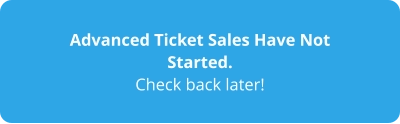 Advanced Ticket Sales Have Not Started. Check back later!