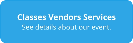 Classes Vendors Services See details about our event.