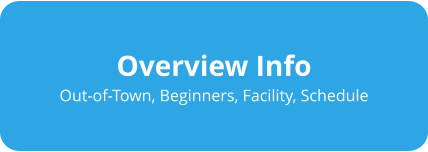 Overview Info Out-of-Town, Beginners, Facility, Schedule