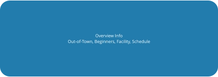 Overview Info Out-of-Town, Beginners, Facility, Schedule